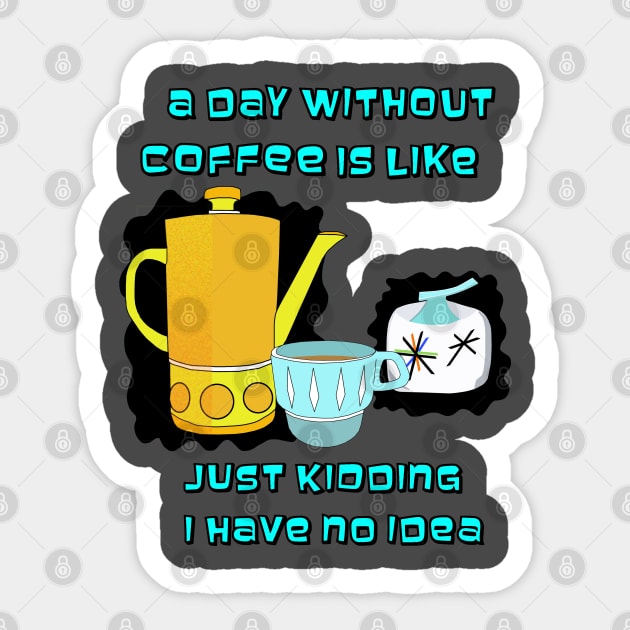 A day without Coffee is like Sticker by Lynndarakos